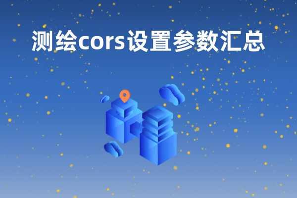 【測(cè)繪cors設(shè)置參數(shù)】cors、移動(dòng)cors以及六分cors的參數(shù)設(shè)置匯總