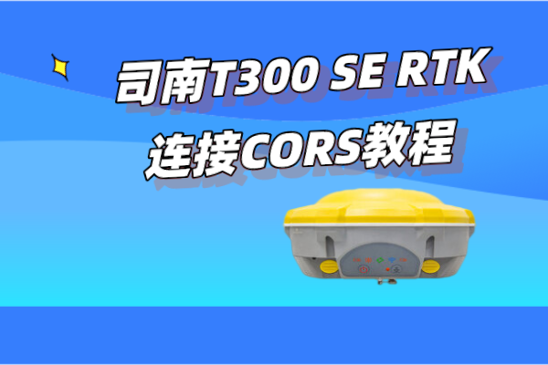 司南T300 SE RTK連接CORS設置教程【主機網(wǎng)絡】